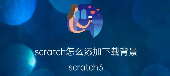 scratch怎么添加下载背景 scratch3.0怎么查看舞台坐标？